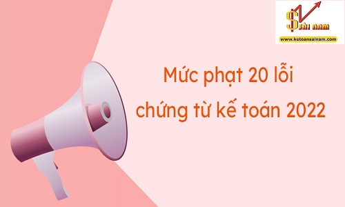 20 LỖI KẾ TOÁN THƯỜNG GẶP NHƯNG BỊ PHẠT NẶNG THEO NGHỊ ĐỊNH 41