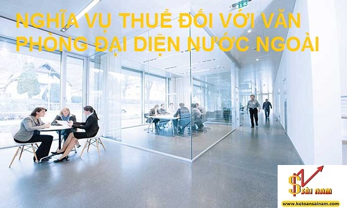 NGHĨA VỤ THUẾ ĐỐI VỚI VĂN PHÒNG ĐẠI DIỆN NƯỚC NGOÀI